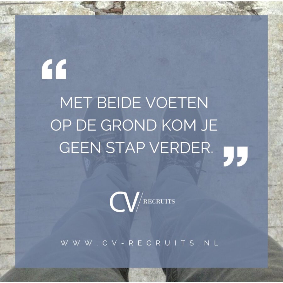 Met beide voeten op de grond komt je geen stap verder!